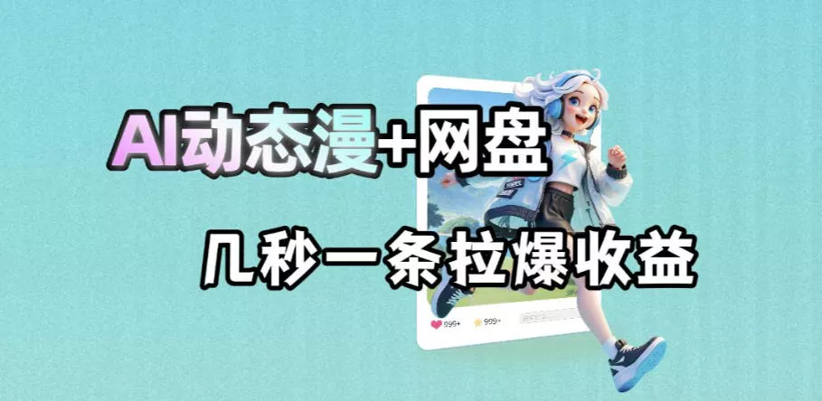 最新AI动态漫+网盘,AI赋能网盘拉新,几秒一条拉爆收益-星空网创资源