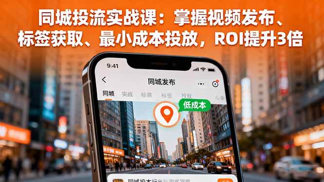 (16172期)同城投流实战课:掌握视频发布、标签获取、最小成本投放,ROI提升3倍-星空网创资源