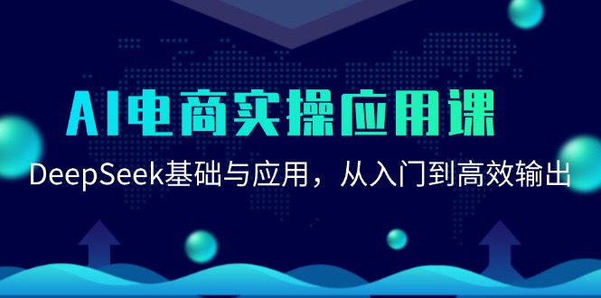 AI电商实操应用课:DeepSeek基础与应用,从入门到高效输出-星空网创资源
