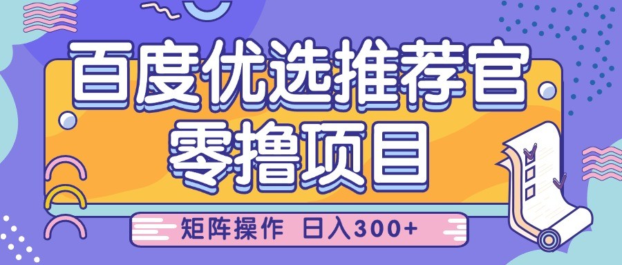 百度优选推荐官,零撸项目,简单好操作,小白也可轻松上手,矩阵操作,日入300+-星空网创资源