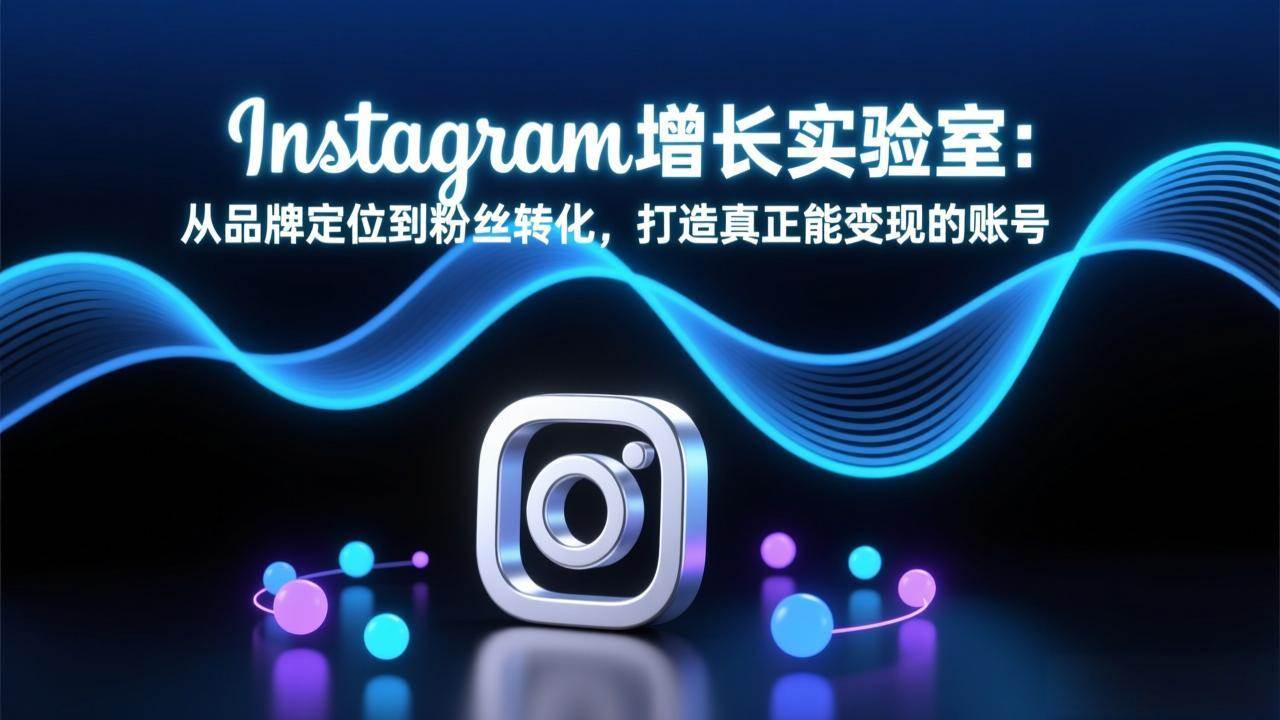 （17522期）Instagram增长实验室：从品牌定位到粉丝转化，打造真正能变现的账号-星空网创资源