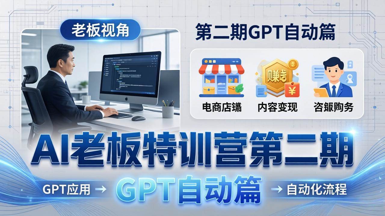 （18018期） AI老板特训营第二期GPT自动篇：GPT应用+赚钱案例+自动化流程，老板AI降本增效课-星空网创资源
