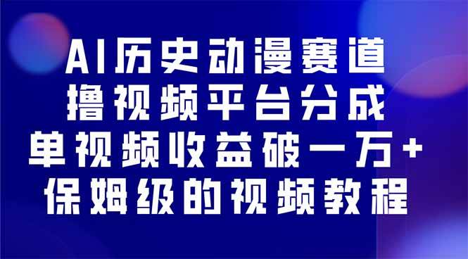 （16099期）AI历史动漫赛道撸分成，单视频收益破10000+的玩法，保姆级的视频教程！-星空网创资源