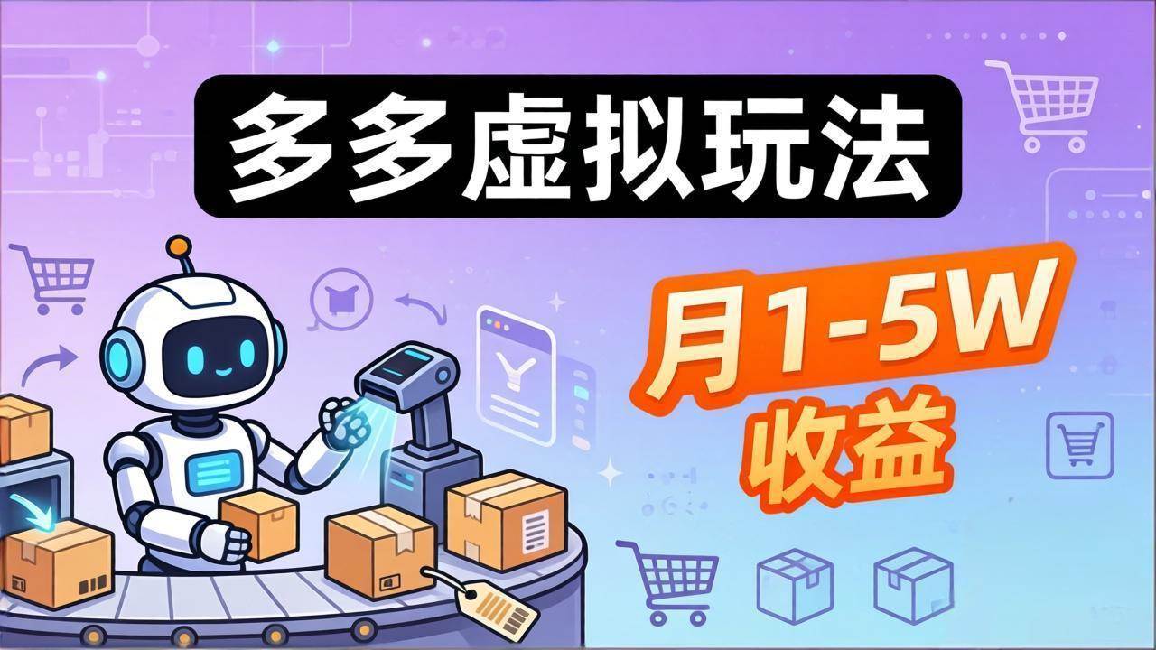 (17845期)小白也能复制的多多虚拟玩法,机器人搞定发货+客服,月1-5W!-星空网创资源