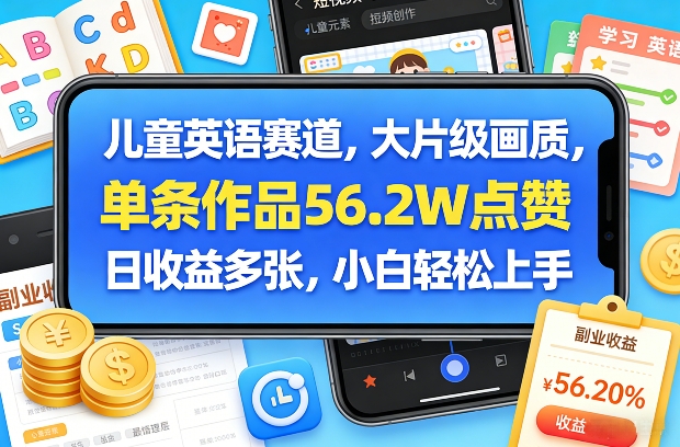 儿童英语赛道，大片级画质，单条作品56.2W点赞，日收益多张，小白轻松上手-星空网创资源
