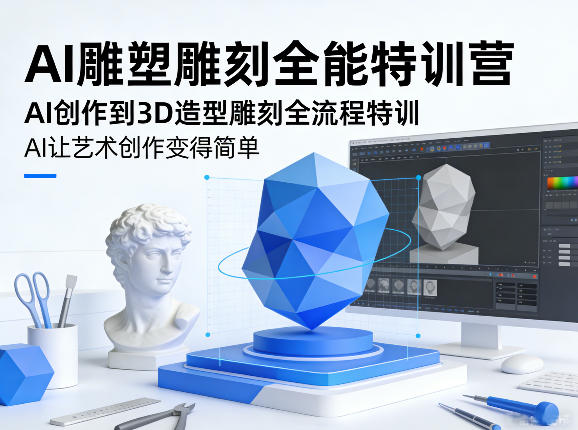 AI雕塑雕刻全能特训营,AI创作到3D造型雕刻全流程特训,AI让艺术创作变得简单-星空网创资源
