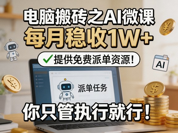 电脑搬砖之AI微课,每月稳收1W+,提供免费派单资源!你只管执行就行 电脑搬砖之AI微课,每月稳收1W+,提供免费派单资源!你只管执行就行