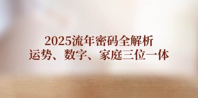 2025流年密码全解析,运势、数字、家庭三位一体-星空网创资源