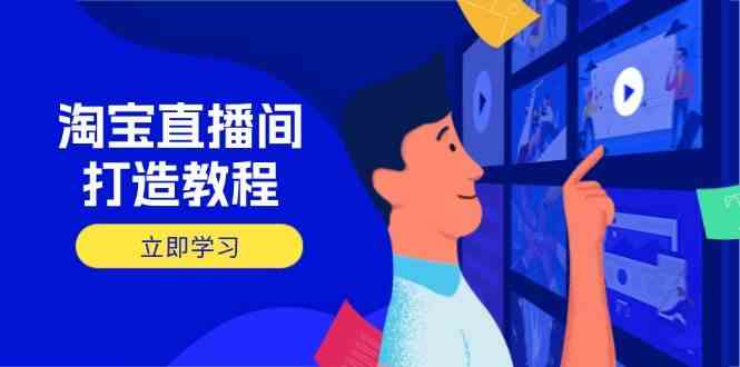 淘宝直播间打造教程:掌握开播添加商品与选品核心逻辑,打造高转化直播间-星空网创资源