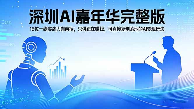 (17862期)2026深圳AI嘉年华完整版:16位一线实战大咖亲授,只讲正在赚钱、可直接复制落地的AI变现玩法-星空网创资源