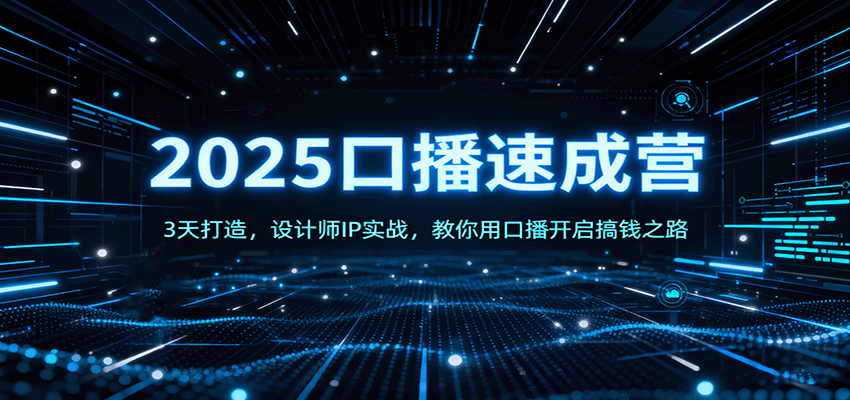 2025口播速成营：3天打造，设计师IP实战，教你用口播开启搞钱之路-星空网创资源