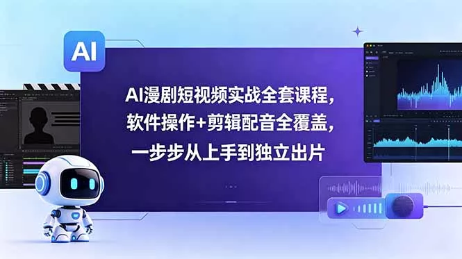 AI漫剧短视频实战全套课程,软件操作+剪辑配音全覆盖,一步步从上手到独立出片-星空网创资源