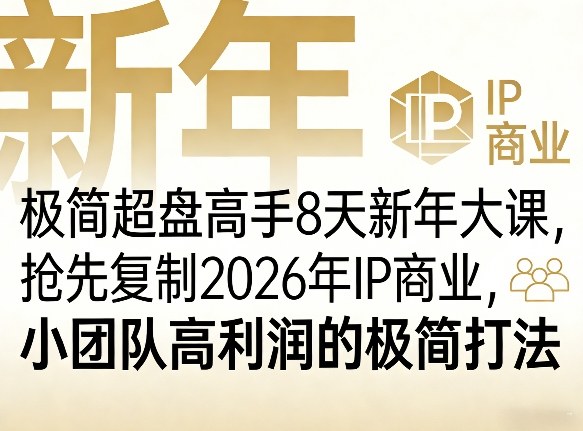 极简超盘高手8天新年大课(26年3月4-13日),抢先复制2026年IP商业,小团队高利润的极简打法-星空网创资源