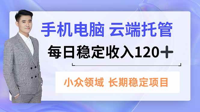 （16719期）手机、电脑云端托管，每日稳定收入120+，小众领域长期稳定-星空网创资源