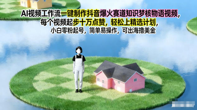 AI视频工作流一键制作抖音爆火赛道知识梦核物语视频，每个视频起步10W点赞，轻松上精选计划-星空网创资源