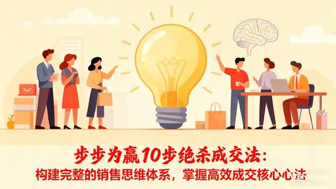 (16465期)步步为赢10步绝杀成交法:构建完整的销售思维体系,掌握高效成交核心心法-星空网创资源