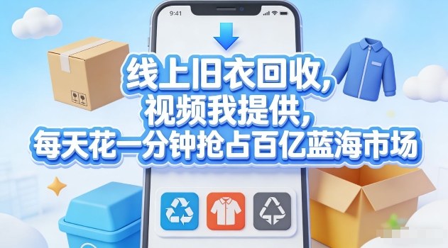 线上旧衣回收,视频我提供,每天花一分钟抢占百亿蓝海市场【揭秘】 线上旧衣回收,视频我提供,每天花一分钟抢占百亿蓝海市场【揭秘】