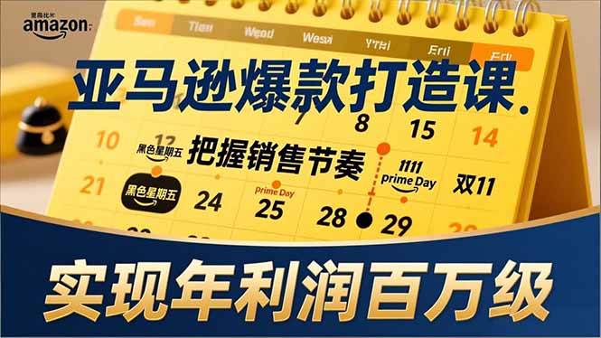 亚马逊爆款打造课,大促节点、全年规划、淡旺季打法,把握销售节奏,实现年利润百万级-星空网创资源