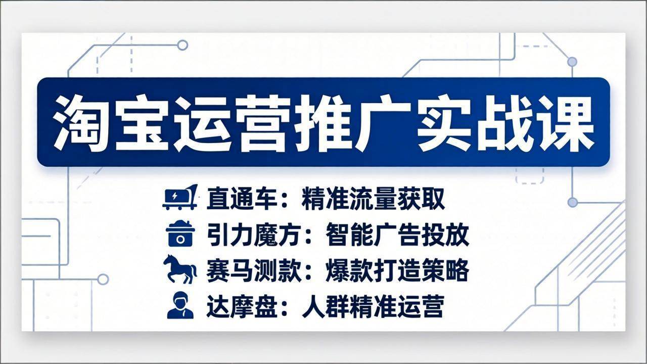 （17660期）淘宝运营推广实战课，直通车+引力魔方+赛马测款+达摩盘人群推广等（更新26年3月）-星空网创资源