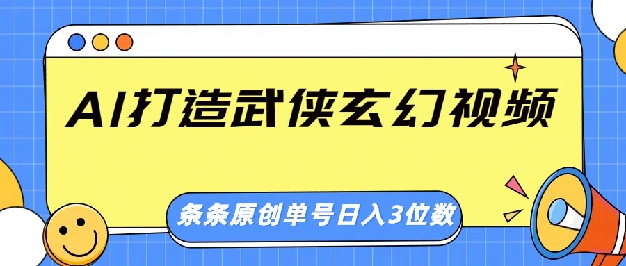 AI打造武侠玄幻视频,条条原创、画风惊艳,单号轻松日入三位数-星空网创资源