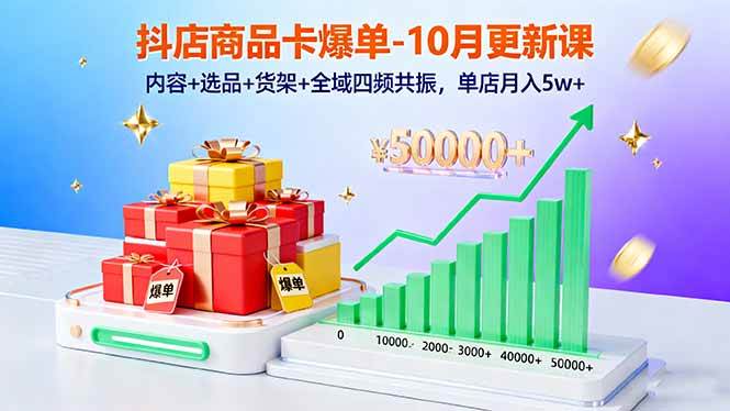 (16318期)抖店商品卡爆单-10月新课:内容+选品+货架+全域四频共振,单店月入5w+-星空网创资源