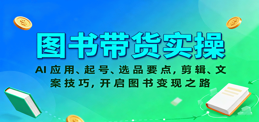 图书带货实操，AI应用、起号、选品要点，剪辑、文案技巧，开启图书变现之路-星空网创资源