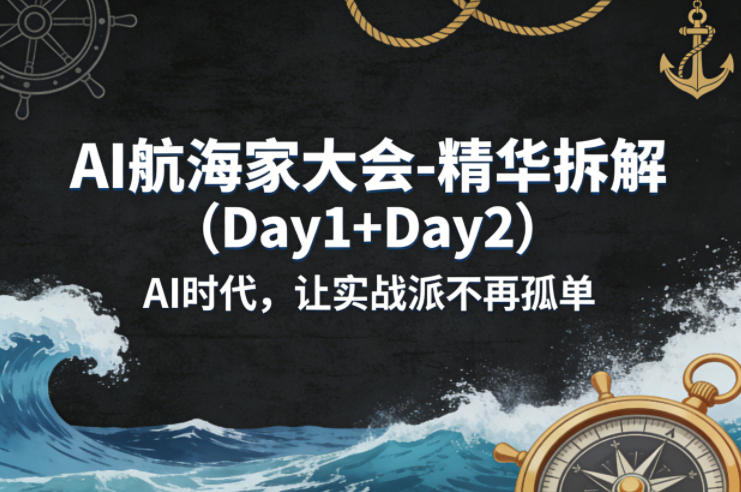 AI航海家大会-精华拆解(Day1+Day2)AI时代,让实战派不再孤单-星空网创资源