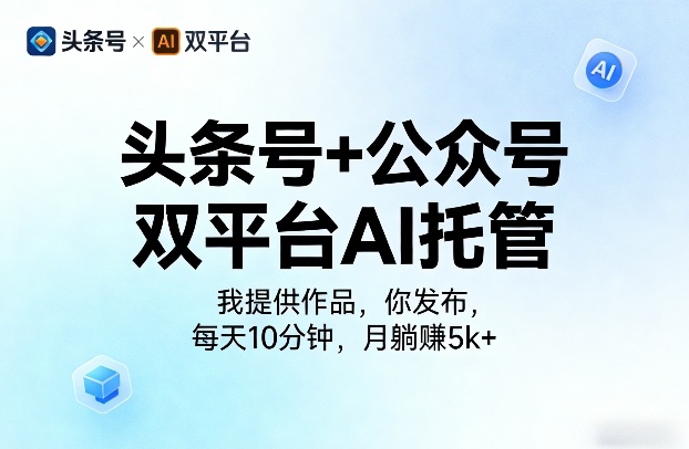 头条号+公众号双平台AI托管,我提供作品,你发布,每天10分钟,月躺賺5k+【揭秘】-星空网创资源