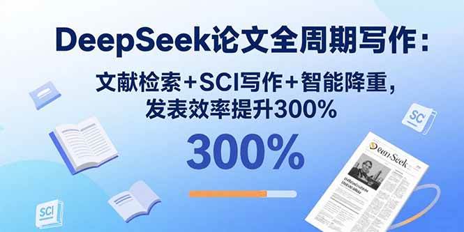 （15919期）DeepSeek论文全周期写作：文献检索+SCI写作+智能降重，发表效率提升300%-星空网创资源