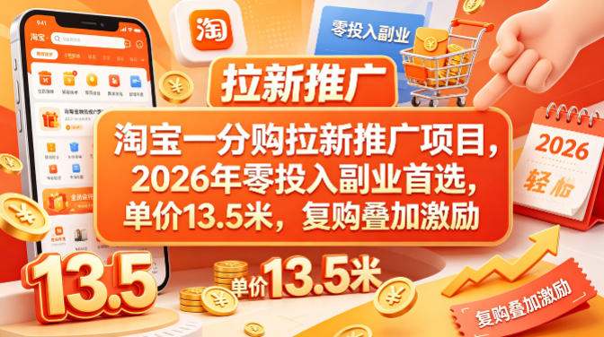 淘宝一分购拉新推广项目，2026年零投入副业首选，单价13.5米，复购叠加激励！-星空网创资源