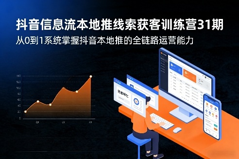 抖音信息流本地推线索获客训练营31期,从0到1系统掌握抖音本地推的全链路运营能力-星空网创资源