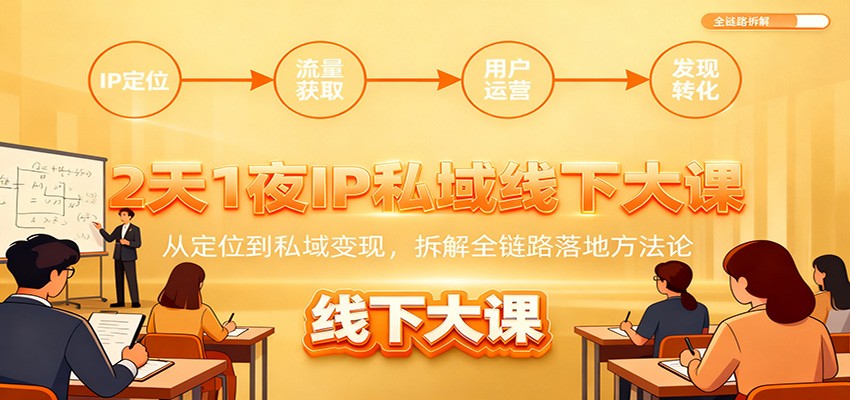 2天1夜IP私域线下大课：从定位到私域变现，拆解全链路落地方法论-星空网创资源