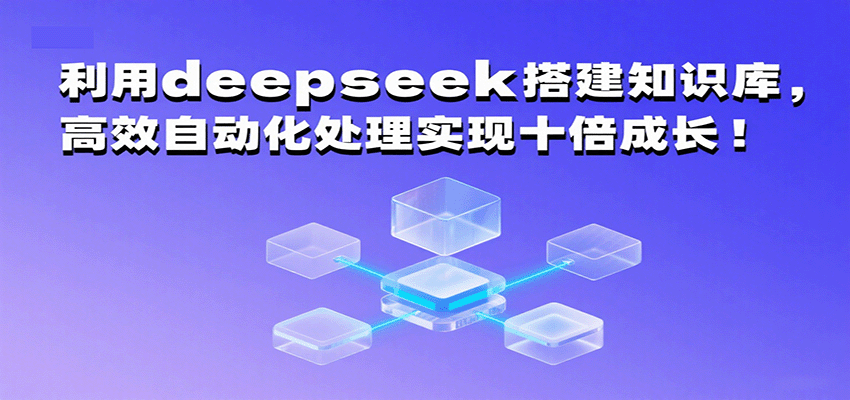 利用deepseek搭建知识库，高效自动化处理实现十倍成长！-星空网创资源