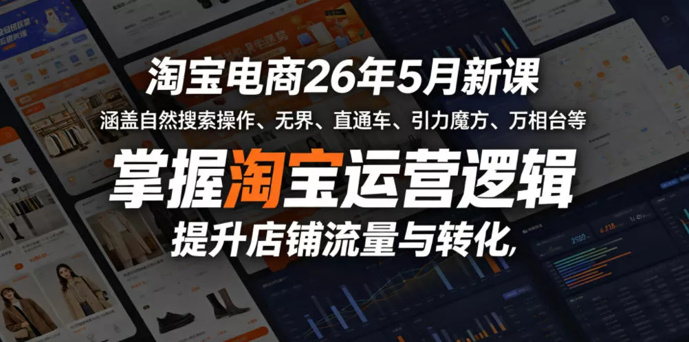 淘宝电商26年5月新课,涵盖自然搜索操作、无界、直通车、引力魔方、万相台等,掌握淘宝运营逻辑,提升店铺流量与转化-星空网创资源