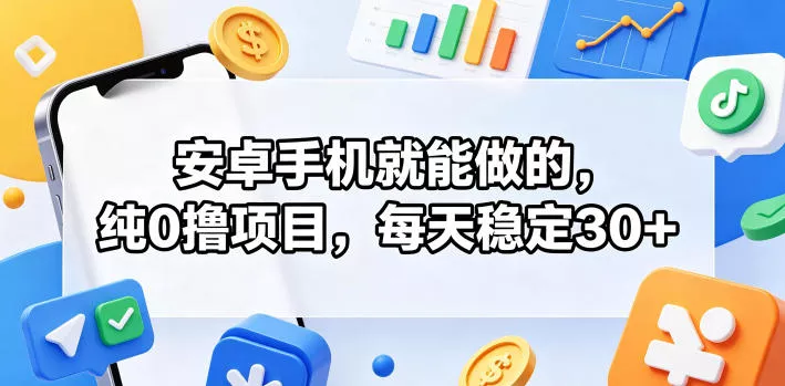 安卓手机就能做的,纯0撸项目,每天稳定30+-星空网创资源