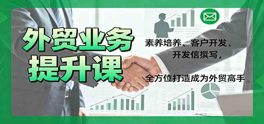 外贸业务提升课:素养培养、客户开发、开发信撰写,全方位打造成为外贸高手-星空网创资源