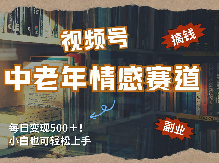 每日5张+,高流量赛道,视频号中老年情感赛道,学会了你也可以搞到钱-星空网创资源