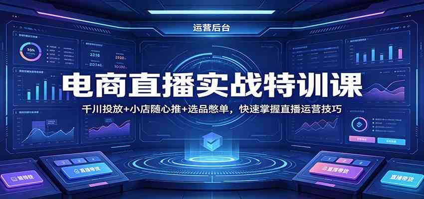 电商直播实战特训课:千川投放+小店随心推+选品憋单,快速掌握直播运营技巧 电商直播实战特训课:千川投放+小店随心推+选品憋单,快速掌握直播运营技巧