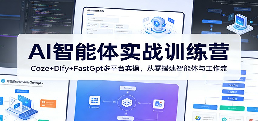 AI智能体实战训练营：Coze+Dify+FastGpt多平台实操，从零搭建智能体与工作流-星空网创资源