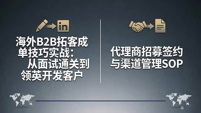 (17985期)海外B2B拓客成单技巧实战:从面试通关到领英开发客户,代理商招募签约与渠道管理SOP-星空网创资源