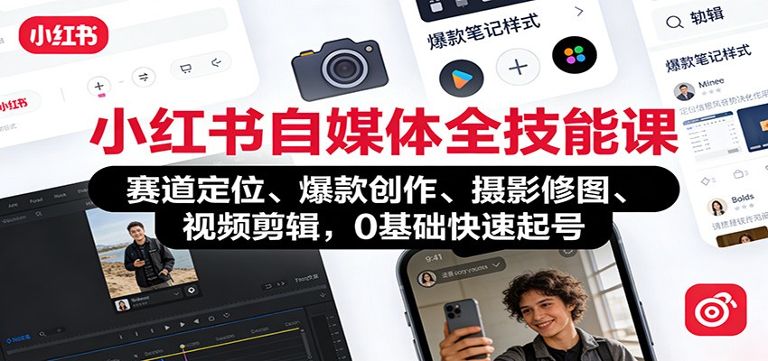 小红书自媒体全技能课：赛道定位、 爆款创作、摄影修图、视频剪辑，0基础快速起号-星空网创资源