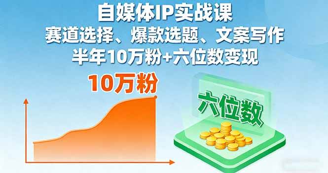 (16121期)自媒体IP实战课,赛道选择、爆款选题、文案写作,半年10万粉+六位数变现-星空网创资源