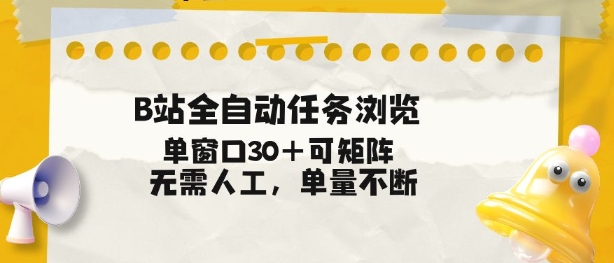 B站全自动任务浏览,单窗口30+可矩阵操作,无需人工单量不断【揭秘】-星空网创资源