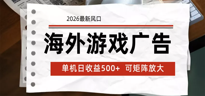 海外游戏广告 2026最新风口 24小时全自动脚本运行 单机日收益500+ 可矩阵放大-星空网创资源