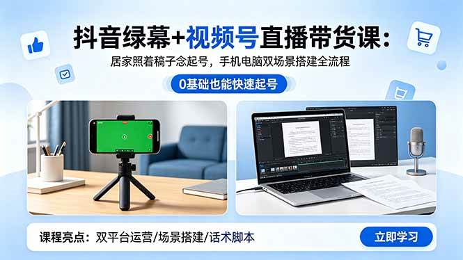 (18494期)抖音绿幕+视频号直播带货课:居家照着稿子念起号,手机电脑双场景搭建全流程-星空网创资源