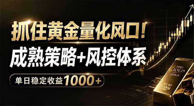 （18517期）抓住黄金量化风口！成熟策略+风控体系，单日稳定收益1000+-星空网创资源