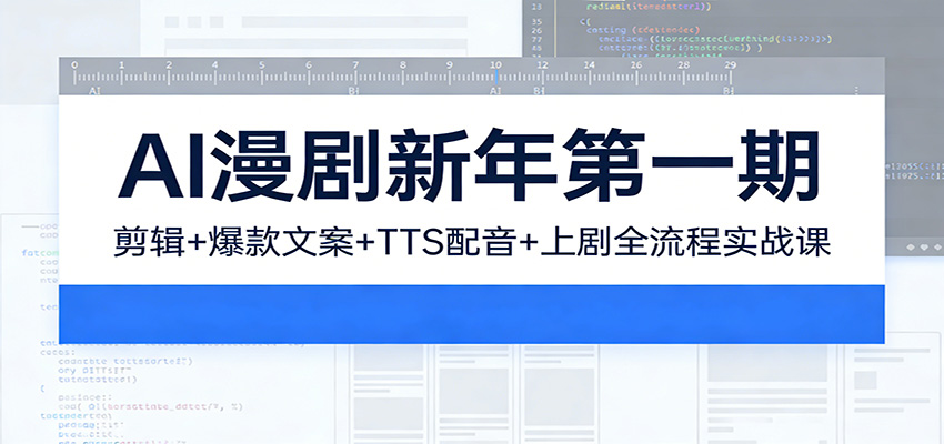 AI漫剧新年第一期：剪辑/爆款文案/TTS配音/上剧全流程实战课-星空网创资源