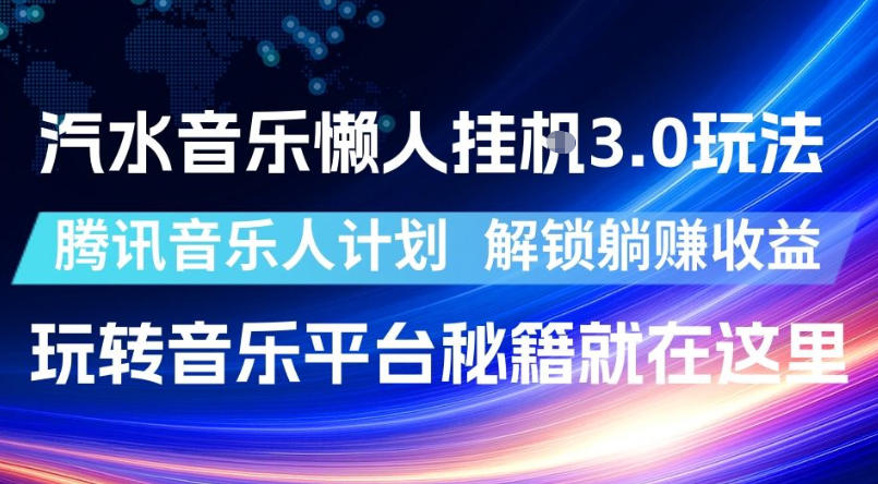 汽水音乐懒人挂G3.0玩法,腾讯音乐人计划,解锁躺賺收益,玩转音乐平台秘籍就在这里【揭秘】-星空网创资源