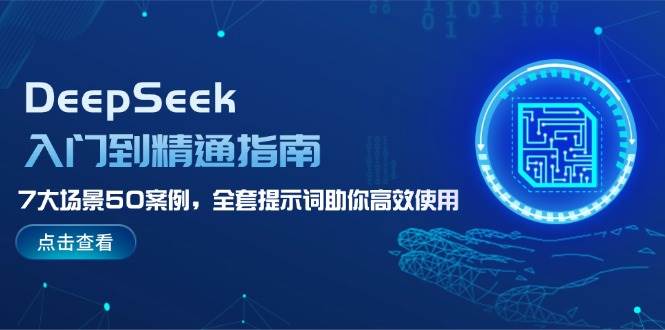 DeepSeek入门到精通指南，7大场景50案例，全套提示词助你高效使用-星空网创资源