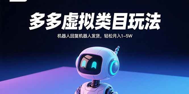 (15880期)多多虚拟类目玩法,机器人回复机器人发货,轻松月入1-5W-星空网创资源